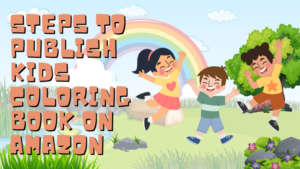Steps To Publish On KDP – Kids Coloring Book